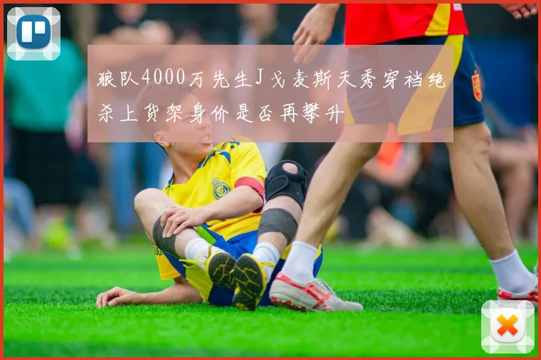 狼队4000万先生J戈麦斯天秀穿裆绝杀上货架身价是否再攀升