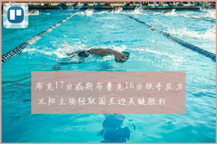 布克17分威斯布鲁克16分联手发力 太阳主场轻取国王迎关键胜利