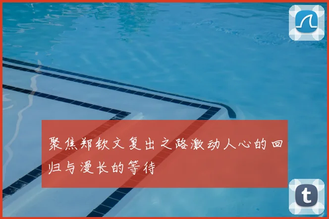 聚焦郑钦文复出之路激动人心的回归与漫长的等待